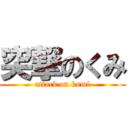 突撃のくみ (attack on kumi)