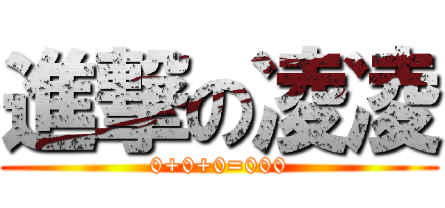 進撃の凌凌 (0+0+0=000)