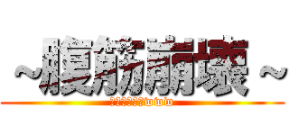 ～腹筋崩壊～ (クッソワロタwww)