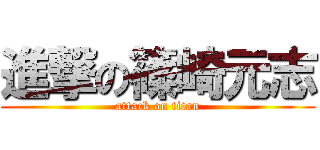 進撃の篠崎元志 (attack on titan)