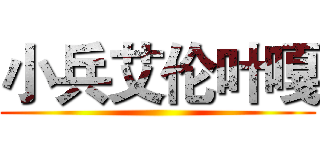 小兵艾伦叶嘎 ()