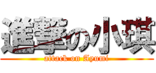 進撃の小琪 (attack on Ayumi)
