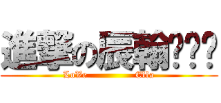 進撃の辰翰ˋˇˊ (LoVe               Ella)