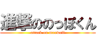 進撃ののっぽくん (attack on maxwell)