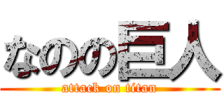 なのの巨人 (attack on titan)