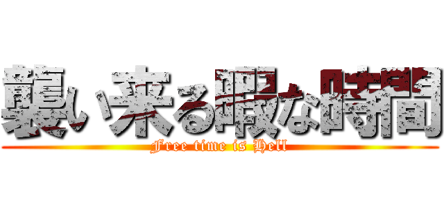 襲い来る暇な時間 (Free time is Hell)