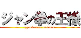 ジャン拳の王様 (jyanken no ousama)