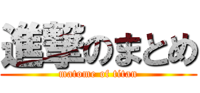 進撃のまとめ (matome of titan)