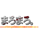 まろまろ。 (sinngekinomaromaro)