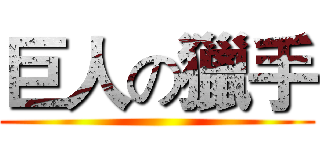 巨人の獵手 ()