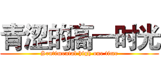 青涩的高一时光 (Sentimental high one time)