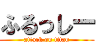 ふるっしー (attack on titan)