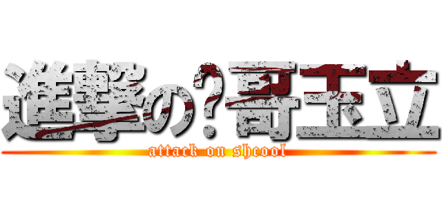 進撃の帅哥玉立 (attack on shcool)