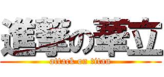 進撃の華立 (attack on titan)