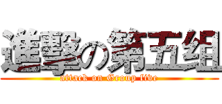 進擊の第五组 (attack on Group five)