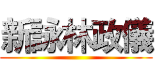 新詠林政儀 ()