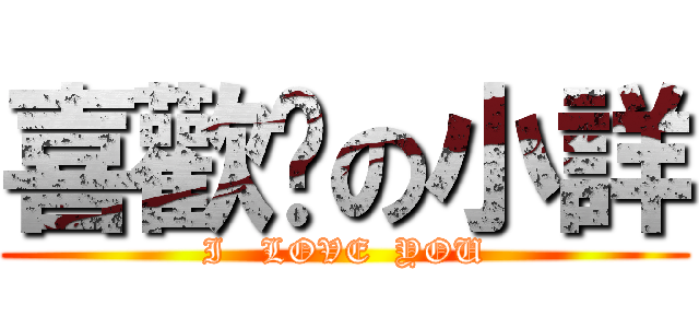 喜歡你の小詳 (I   LOVE  YOU)