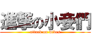 進撃の小妾們 (attack on wives)