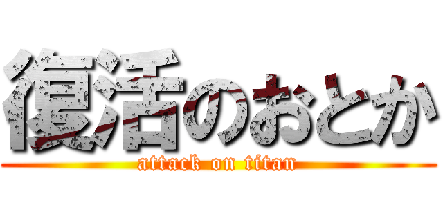 復活のおとか (attack on titan)