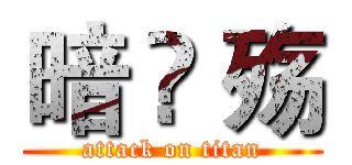 暗 ♛ 殇 (attack on titan)