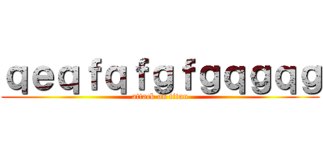 ｑｅｑｆｑｆｇｆｇｑｇｑｇ (attack on titan)