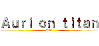 Ａｕｒｉ ｏｎ ｔｉｔａｎ (Auri)