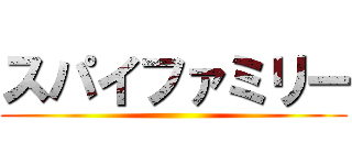 スパイファミリー ()