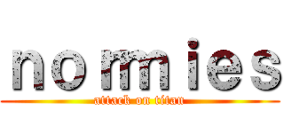 ｎｏｒｍｉｅｓ (attack on titan)