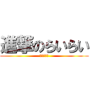 進撃のらいらい (ｸｿﾜﾛﾀ)