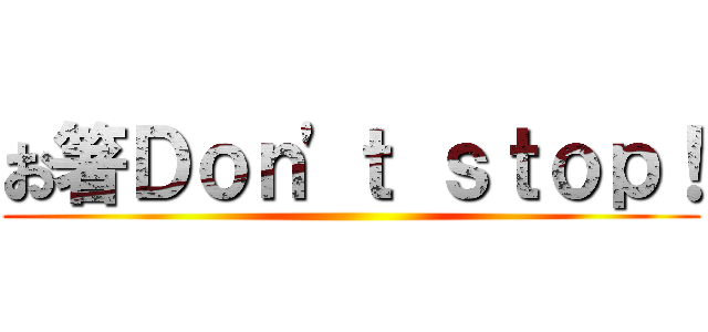 お箸Ｄｏｎ'ｔ ｓｔｏｐ！ ()