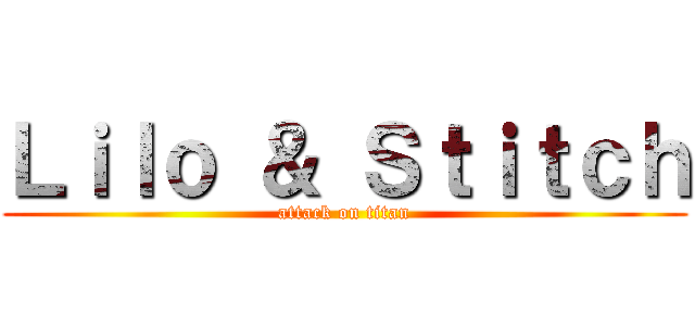 Ｌｉｌｏ ＆ Ｓｔｉｔｃｈ (attack on titan)