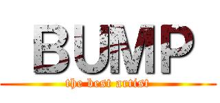  ＢＵＭＰ  (the best artist)