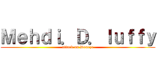 Ｍｅｈｄｉ．Ｄ．ｌｕｆｆｙ (attack on Doueze)