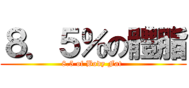 ８．５％の體脂 (8.5 of Body Fat )