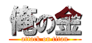 俺の金 (attack on titan)