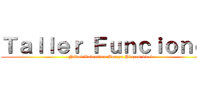 Ｔａｌｌｅｒ Ｆｕｎｃｉｏｎｅｓ (Nikol Valentina Amaya Plazas 11-1)