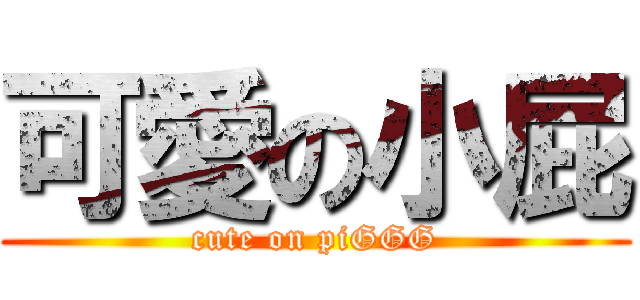 可愛の小屁 (cute on piGGG)