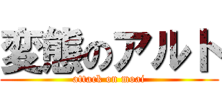 変態のアルト (attack on moai)