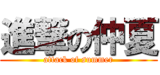 進撃の仲夏 (attack of summer)