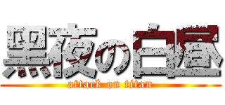 黑夜の白昼 (attack on titan)