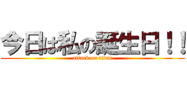今日は私の誕生日！！ (attack on titan)