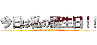 今日は私の誕生日！！ (attack on titan)