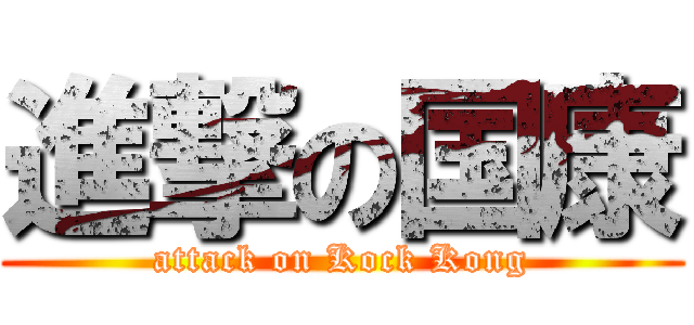 進撃の国康 (attack on Kock Kong)
