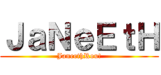 ＪａＮｅＥｔＨ (JaneethRou!)