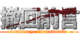 撤回前言 (torikeseyo imanokotoba)