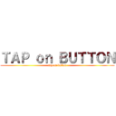 ＴＡＰ ｏｎ ＢＵＴＴＯＮ (tap on button)