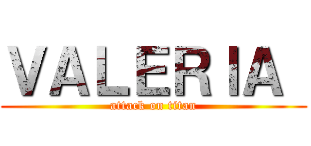 ＶＡＬＥＲＩＡ  (attack on titan)