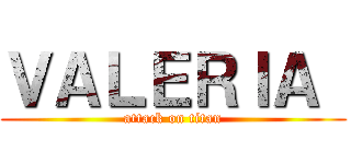 ＶＡＬＥＲＩＡ  (attack on titan)