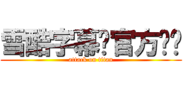 雪酷字幕组官方论坛 (attack on titan)