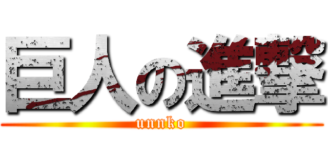 巨人の進撃 (unnko)